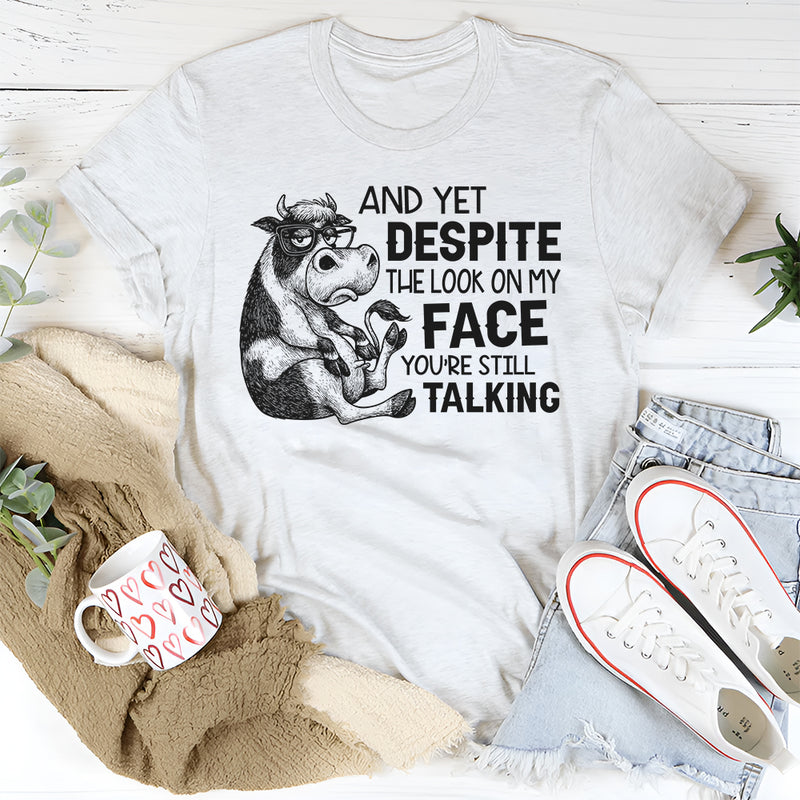 Despite The Look On My Face You Are Still Talking T-Shirt