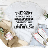 I Get Quiet Before I Get Disrespectful, I’m Giving You a Chance to Leave Me Alone T-Shirt