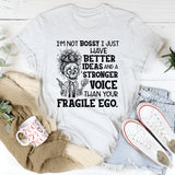 I’m Not Bossy, I Just Have Better Ideas and a Stronger Voice Than Your Fragile Ego T-Shirt