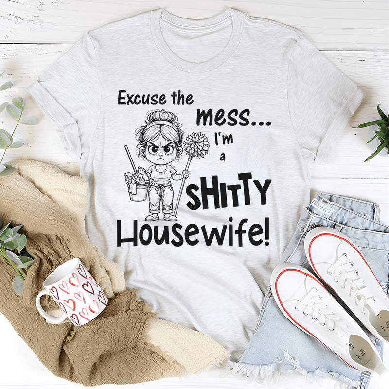 Excuse the Mess I Am a Shitty Housewife T-Shirt