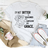 I’M NOT BITTER I’M SEASONED WITH SARCASM AND GRACE T-Shirt