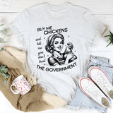 Buy Me Chickens and Tell Me You Don't Trust The Government T-Shirt