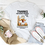 Thanks for Being Friends With Me Questionable Life Choices But I Appreciate It T-Shirt