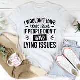 I Wouldn’t Have Trust Issues If People Didn’t Have Lying Issues T-Shirt