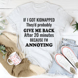 If I Got Kidnapped They’d Probably Give Me Back After 20 Minutes T-Shirt