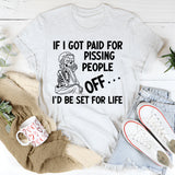 If I Got Paid for Pissing People Off I’d Be Set for Life T-Shirt