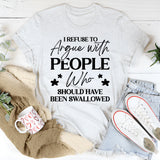 Argue With People Who Should Have Been Swallowed T-Shirt