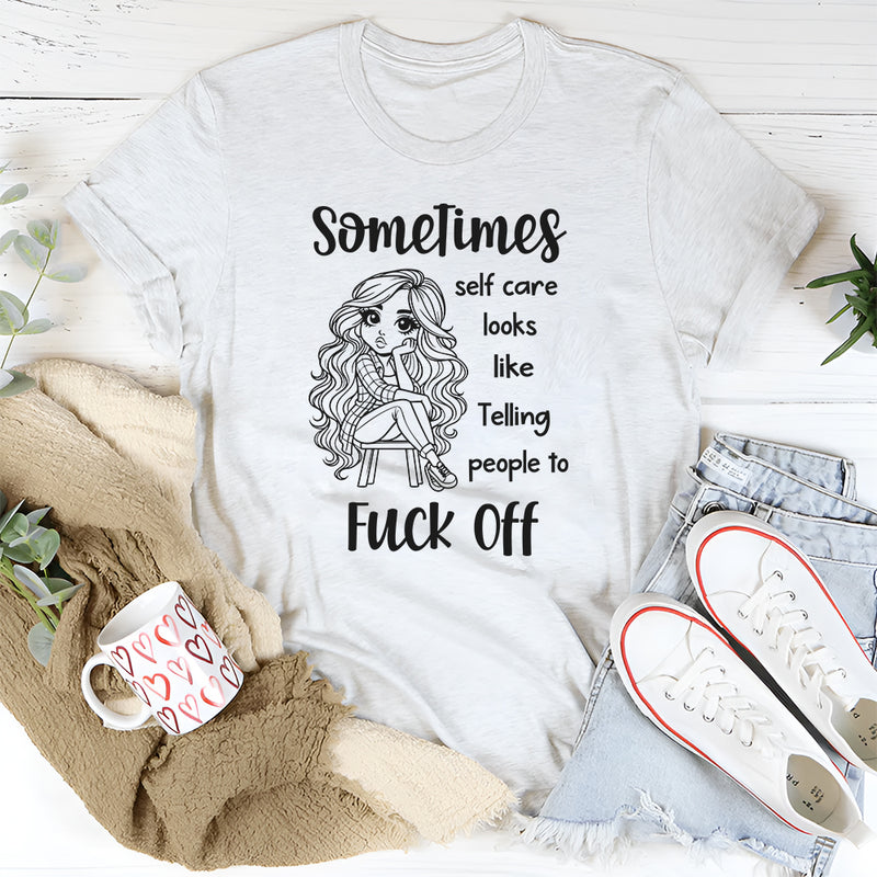 Sometimes Self Care Looks Like Telling People to F*ck Off T-Shirt