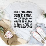 Best Friends Don’t Care If Your House Is Clean, They Care If You Have Wine T-Shirt