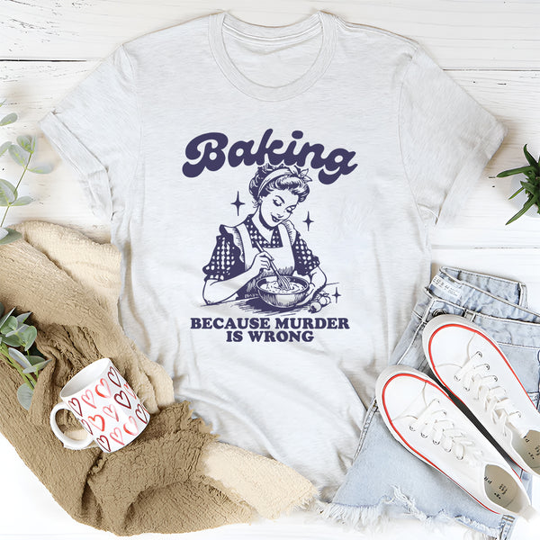 Baking Because Murder Is Wrong T-Shirt