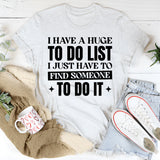 I Have A Huge To-Do List, I Just Have To Find Someone To Do It T-Shirt