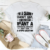 I’m A Cranky Short Girl If You Don’t Want A Sarcastic Answer Don’t Ask A Stupid Question T-Shirt
