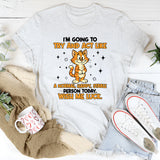 I’M GOING TO TRY AND ACT LIKE A NORMAL HAPPY, STABLE PERSON TODAY. WISH ME LUCK. T-Shirt