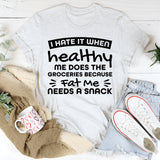 Hate It When Healthy Me Does The Groceries Because Fat Me Needs A Snack T-Shirt
