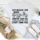 Just Because I Give Advice Doesn’t Mean I’m Smarter Than You. It Means I’ve Done More Stupid Stuff Than You T-Shirt