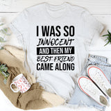 I Was So Innocent and Then My Best Friend Came Along T-Shirt