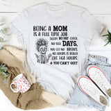 Being a Mom Is a Full-Time Job Except No Paycheck, No Sick Days, No Breaks, 40 Hours Is Really 168 Hours, & You Can’t Quit T-Shirt