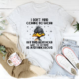 I DON’T MIND COMING TO WORK BUT THIS EIGHT-HOUR WAIT TO GO HOME IS JUST RIDICULOUS T-Shirt
