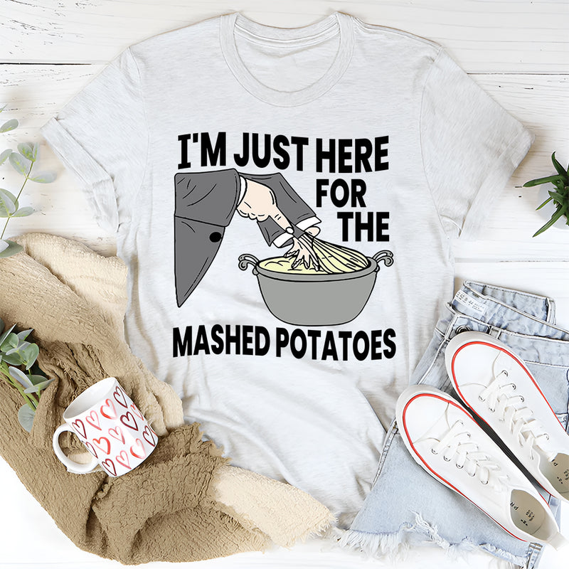 I'm Just Here For The Mashed Potatoes T-Shirt