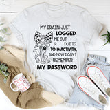 My Brain Logged Me Out Forgot My Password Funny T-Shirt