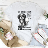 Life Is Like a Toilet There’s Always an Asshole Trying to Shit on Your Day T-Shirt