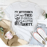 My Attitude’s Not Free; It Costs a Little Sanity T-Shirt