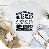 Being Kissed While You’re Asleep Is One of the Purest Forms of Love Unless You’re in Prison T-Shirt