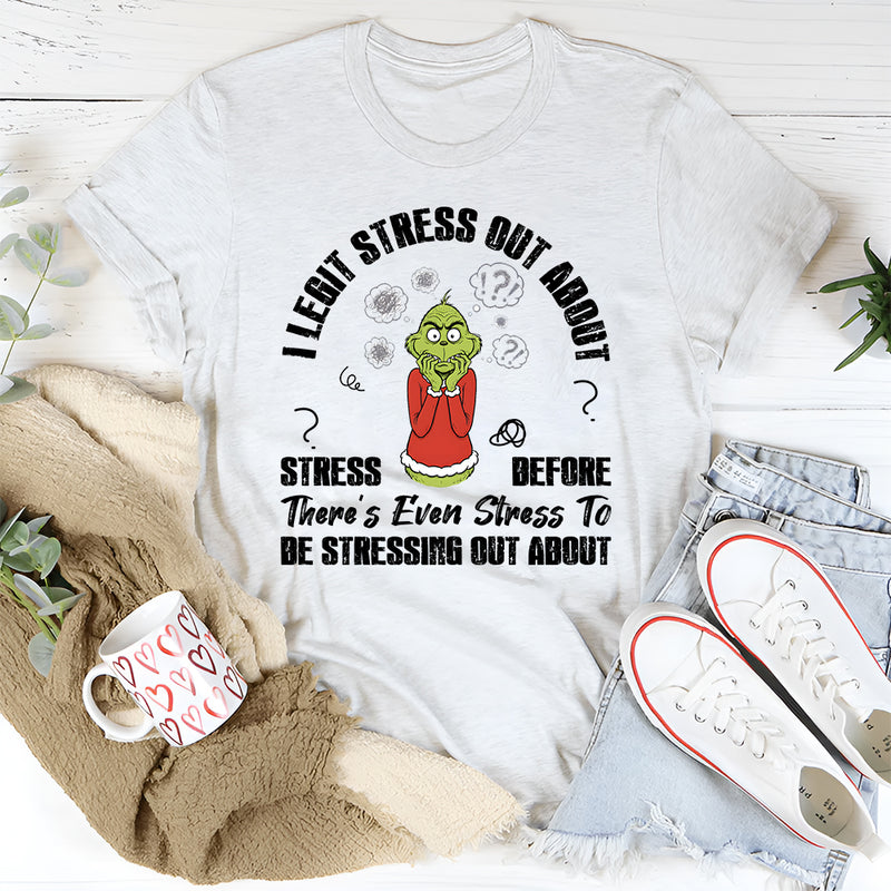 I Legit Stress Out About Stress Before There’s Even Stress To Be Stressing About T-Shirt