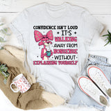 Confidence Isn’t Loud It’s Walking Away from Nonsense Without Explaining Yourself T-Shirt