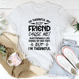So Thankful My Best Friend Chose Me Questionable Life Choice on Her Part, But I’m Thankful T-Shirt