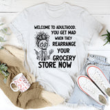 Welcome to Adulthood You Get Mad When They Rearrange Your Grocery Store Now T-Shirt