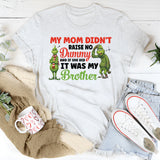 My Mom Didn’t Raise No Dummy And If She Did, It Was My Brother T-Shirt