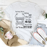 You Know You’re Getting Old When You Turn the Music Down in the Car to See Better T-Shirt