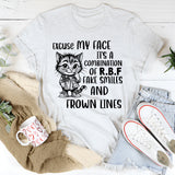 Excuse My Face, It’s a Combination of R.B.F, Fake Smiles, and Frown Lines T-Shirt
