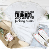 No One Can Steal Your Thunder When You’re the Fucking Storm T-Shirt