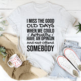 I Miss the Good Old Days When We Could Actually Have an Opinion and Not Offend Somebody T-Shirt