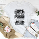 It’s Not Forgetting Things That Bothers Me, It’s Remembering That I’ve Forgotten To Remember Something I Can’t Remember That Drives Me Nuts T-Shirt