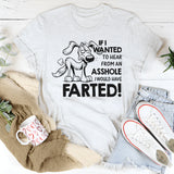 If I Wanted to Hear From an Asshole I Would Have Farted T-Shirt