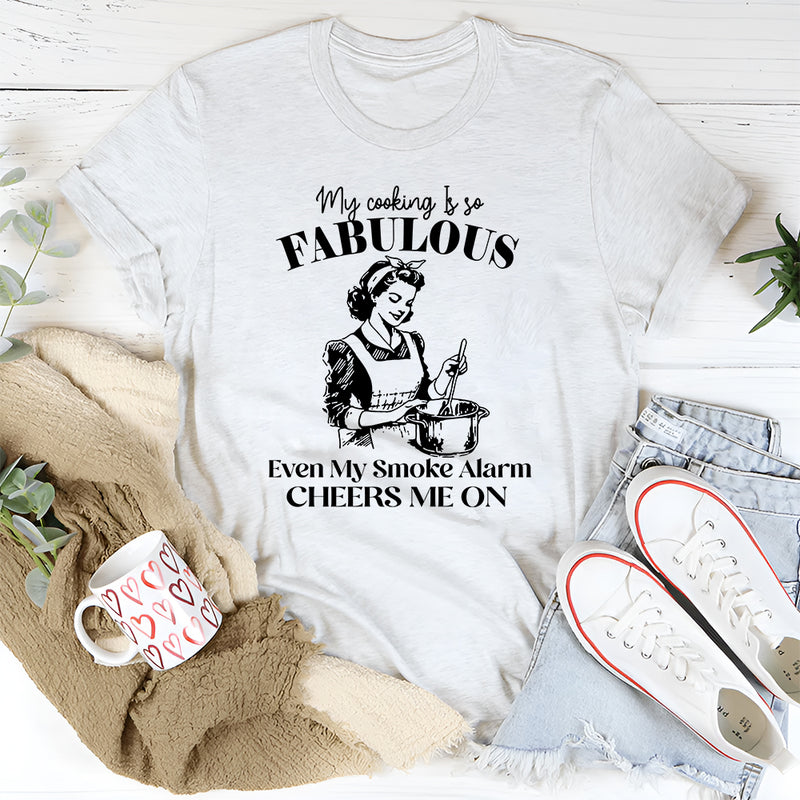 My Cooking Is So Fabulous Even My Smoke Alarm Cheers Me On T-Shirt