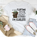 f You’re Flirting With Me, Please Let Me Know and Be Extremely Specific. Seriously. I’m Clueless T-Shirt