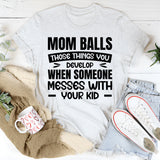 Mom Balls: Those Things You Develop When Someone Messes With Your Kid T-Shirt