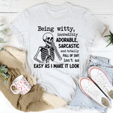 Being Witty, Incredibly Adorable, Sarcastic, and Totally Full of Shit Isn’t as Easy as I Make It Look T-Shirt