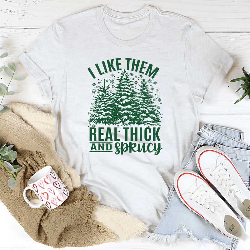 I Like Them Real Thick & Sprucey T-Shirt