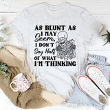 As Blunt As May Seem, I Don’t Say Half of What I’m Thinking T-Shirt