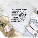 I’m Not Intimidating, I’m Inspiring Fear in People Who Mistake Self-Respect for Arrogance T-Shirt