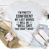 I’m Pretty Confident My Last Words Will Be ‘Well Shit, That Didn’t Work T-Shirt