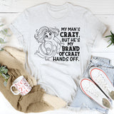 My Man’s Crazy, But He’s My Brand of Crazy. Hands Off. T-Shirt