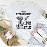 I’m Not Responsible for What My Face Does When You Talk T-Shirt