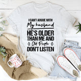 I Can’t Argue With My Husband, He’s Older Than Me and Old People Don’t Listen T-Shirt