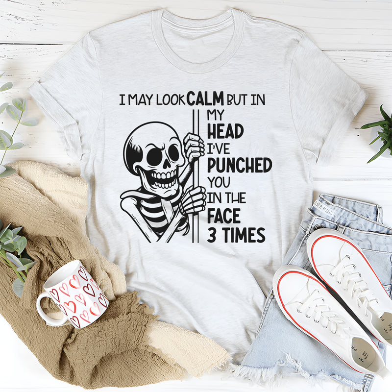 I May Look Calm But In My Head I’ve Punched You In The Face 3 Times T-Shirt